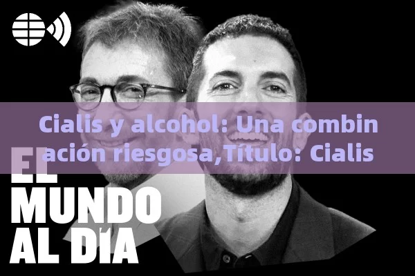 Cialis y alcohol: Una combinación riesgosa, Cialis y Alcohol: ¿Son Amigos o Enemigos? - Viagra:Efectos y Comparativas