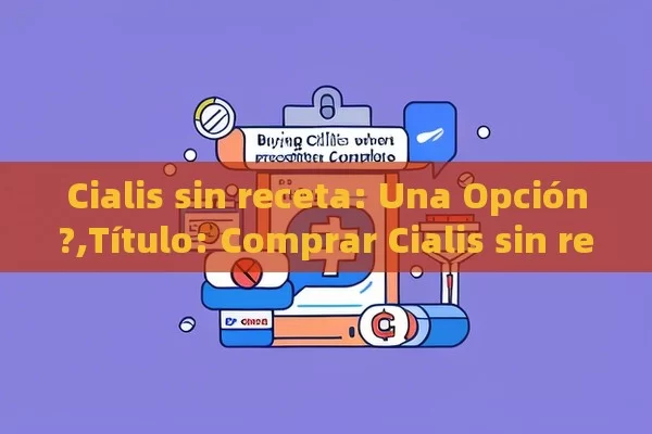 Cialis sin receta: Una Opción?, Comprar Cialis sin receta: Guía completa - Viagra:Efectos y Comparativas