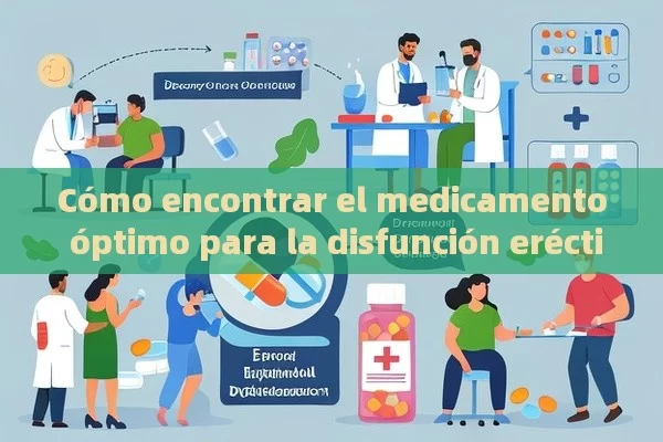 Cómo encontrar el medicamento óptimo para la disfunción eréctil - Viagra:Efectos y Comparativas