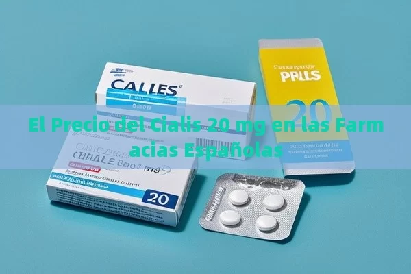 El Precio del Cialis 20 mg en las Farmacias Españolas - Viagra:Efectos y Comparativas