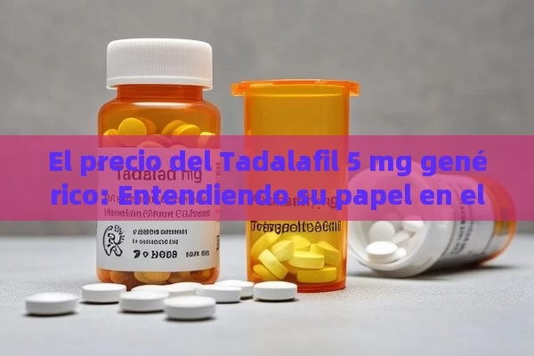 El precio del Tadalafil 5 mg genérico: Entendiendo su papel en el tratamiento de la infertilidad - Viagra:Efectos y Comparativas
