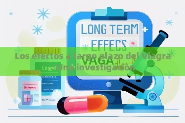 Los efectos a largo plazo del Viagra: Una investigación - Viagra:Efectos y Comparativas