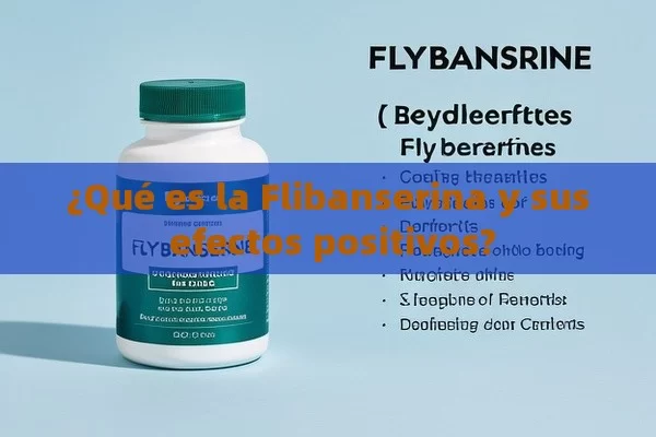 ¿Qué es la Flibanserina y sus efectos positivos? - Viagra:Efectos y Comparativas