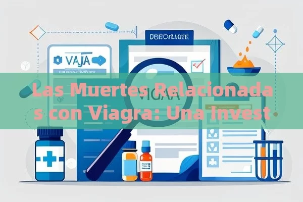 Las Muertes Relacionadas con Viagra: Una Investigación Detallada - Viagra:Efectos y Comparativas