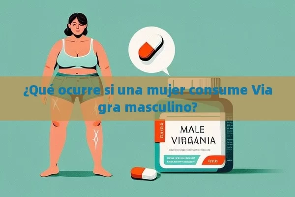 ¿Qué ocurre si una mujer consume Viagra masculino?