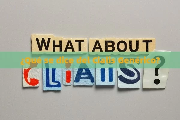 ¿Qué se dice del Cialis Genérico?