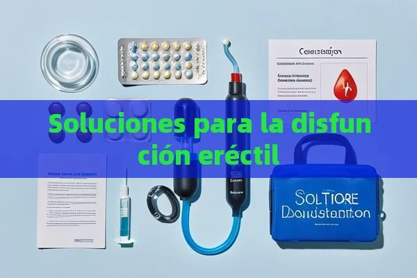 Soluciones para la disfunción eréctil