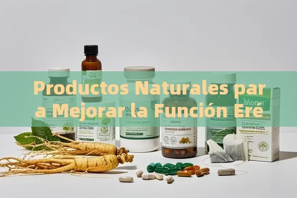 Productos Naturales para Mejorar la Función Eréctil