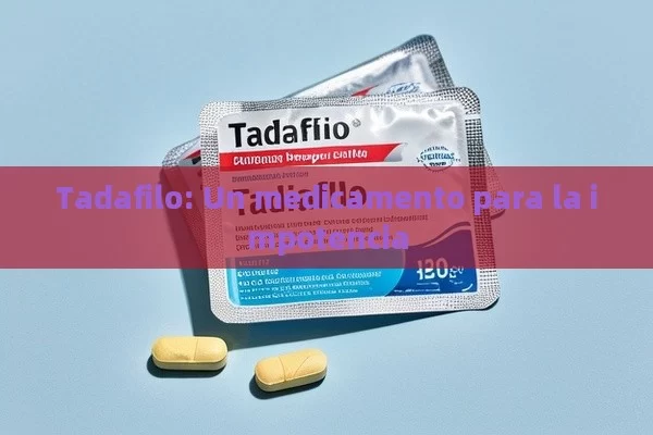 Tadafilo: Un medicamento para la impotencia