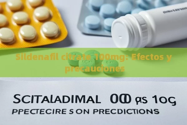 Sildenafil citrate 100mg: Efectos y precauciones