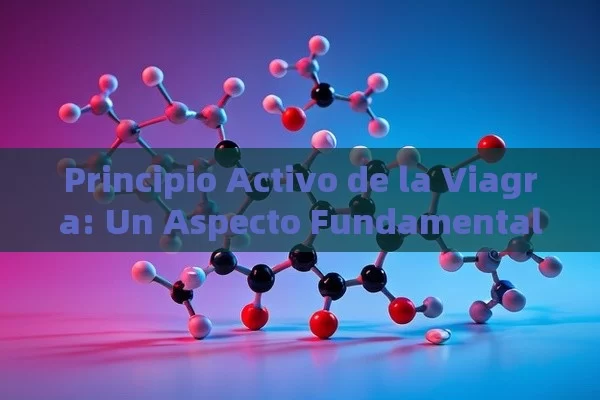Principio Activo de la Viagra: Un Aspecto Fundamental a Conocer