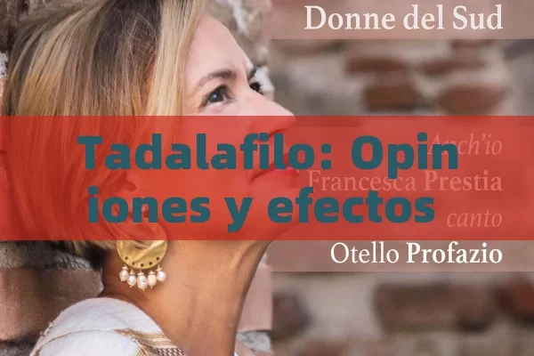 Tadalafilo: Opiniones y efectos secundarios que debes conocer