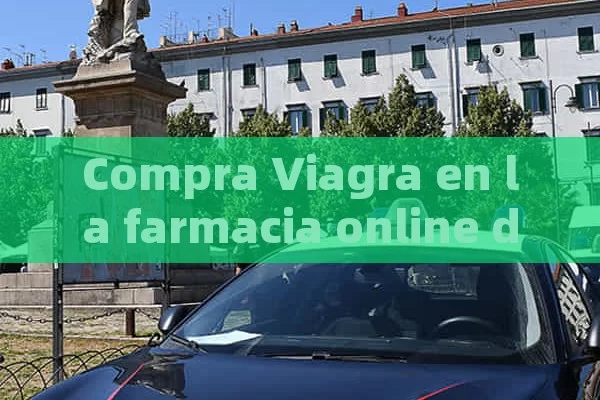 Compra Viagra en la farmacia online de confianza - Viagra:Efectos y Comparativas