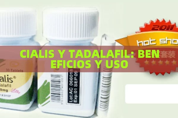 CIALIS Y TADALAFIL: BENEFICIOS Y USO