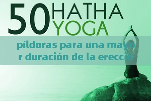píldoras para una mayor duración de la erección