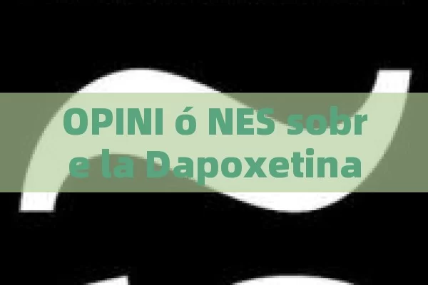 OPINI ó NES sobre la Dapoxetina: Beneficios, Efectos Especiales y Experiencias Personales