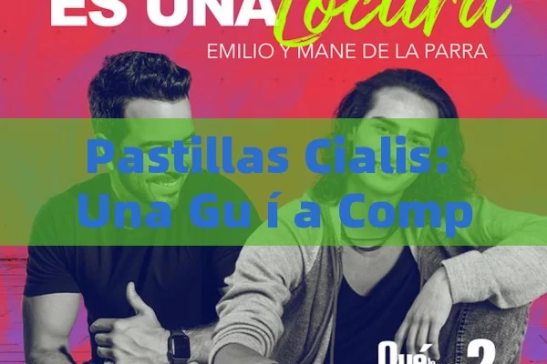 Pastillas Cialis: Una Gu í a Completa para el Uso Seguro y Efecto de la Farmacia - Viagra:Efectos y Comparativas