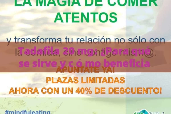 Tadafila 20 mg: ¿Para qué se sirve y c ó mo beneficia a tu salud?