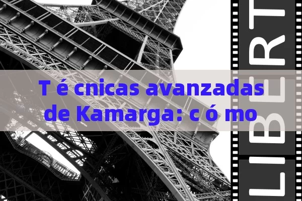 T é cnicas avanzadas de Kamarga: c ó mo dominar este estillo de baile