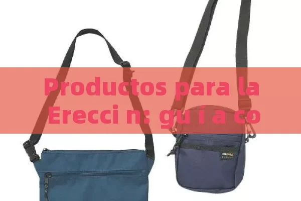 Productos para la Erecci n: gu í a completa para una mejor experiencia sexual