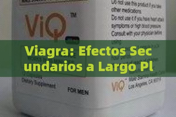 Viagra: Efectos Secundarios a Largo Plazo que Debes Conocer para Tomar Decisiones Informadas