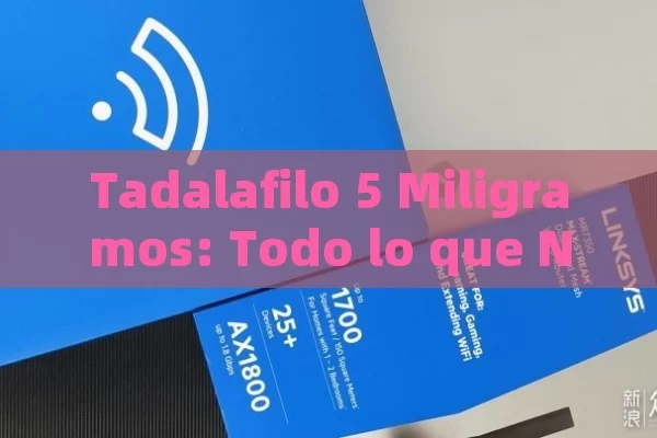 Tadalafilo 5 Miligramos: Todo lo que Necesitas Saber sobre su Uso, Efectos y Precios en España