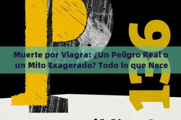 Muerte por Viagra: ¿Un Peligro Real o un Mito Exagerado? Todo lo que Necesitas Saber