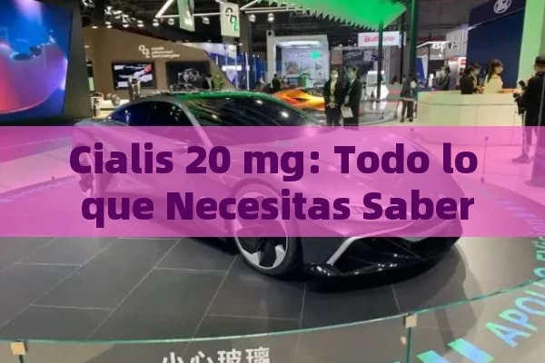 Cialis 20 mg: Todo lo que Necesitas Saber sobre su Uso, Efectos y Precauciones