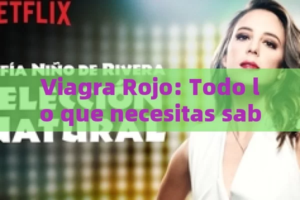 Viagra Rojo: Todo lo que necesitas saber sobre este popular tratamiento para la disfunción eréctil