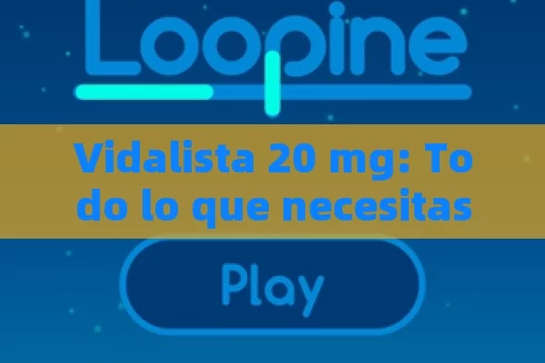 Vidalista 20 mg: Todo lo que necesitas saber sobre este tratamiento para la disfunción eréctil