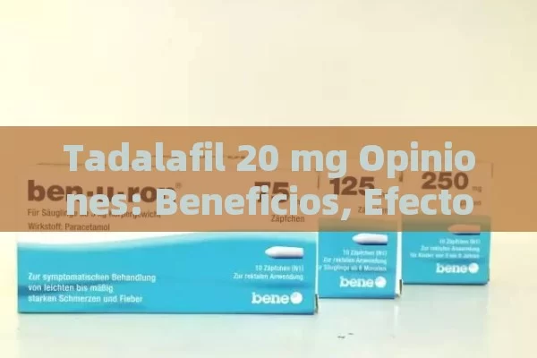 Tadalafil 20 mg Opiniones: Beneficios, Efectos Secundarios y Experiencias Reales